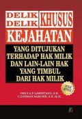 Delik Delik Khusus Kejahatan : Yang Ditujukan Terhadap Hak Milik dan Lain-Lain Hak Yang Timbul dari Hak Milik Ed. Revisi: