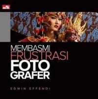 Membasmi Frustrasi Fotografer: Cara & Langkah Pasti Untuk Menguasai Kamera