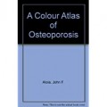 A Colour atlas Of Osteoporosis