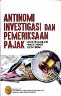 Antimoni Investigasi Dan Pemeriksaan Pajak : Suatu Tinjuan Atas Prinsip-Prinsip Yuridis Fiskal