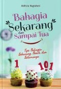 Bahagia Sekarang dan Sampai Tua: Tips Bahagia Sekarang, Besok, dan Selamanya