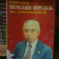 Mengabdi Republik. Jilid I: Adam dari Andalas