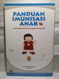 Panduan imunisasi anak ; mencegahj lebih baik daripada mengobati