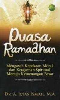 Puasa Ramadhan: Mengasah Kepekaan Moral dan Ketajaman Spiritual Menuju Kemenangan Besar