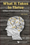 What It Takes to Thrive: Techniques for Severe Trauma and Stress Recover