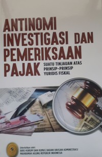 Antinomi Investigasi dan Pemeriksaan Pajak: Suatu Tinjauan Atas Prinsip-Prinsip Yuridis Fiskal