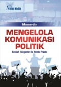 Mengelola Komunikasi Politik: Sebuah Pengantar Ke Politik Praktis