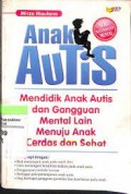 Anak autis : mendidik anak autis dan gangguan mental lain menuju anak cerdas dan sehat