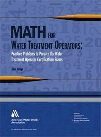 Math for Water Treatment Operators: Practice Problems to Prepare for Water Treatment Operator Certification Exams